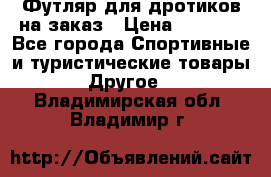 Футляр для дротиков на заказ › Цена ­ 2 000 - Все города Спортивные и туристические товары » Другое   . Владимирская обл.,Владимир г.